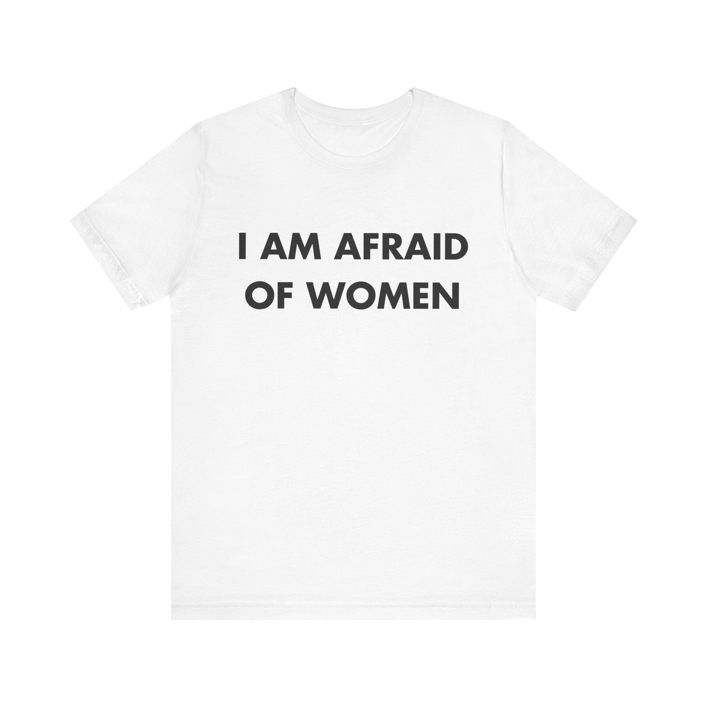 I AM AFRAID OF WOMEN T-SHIRT