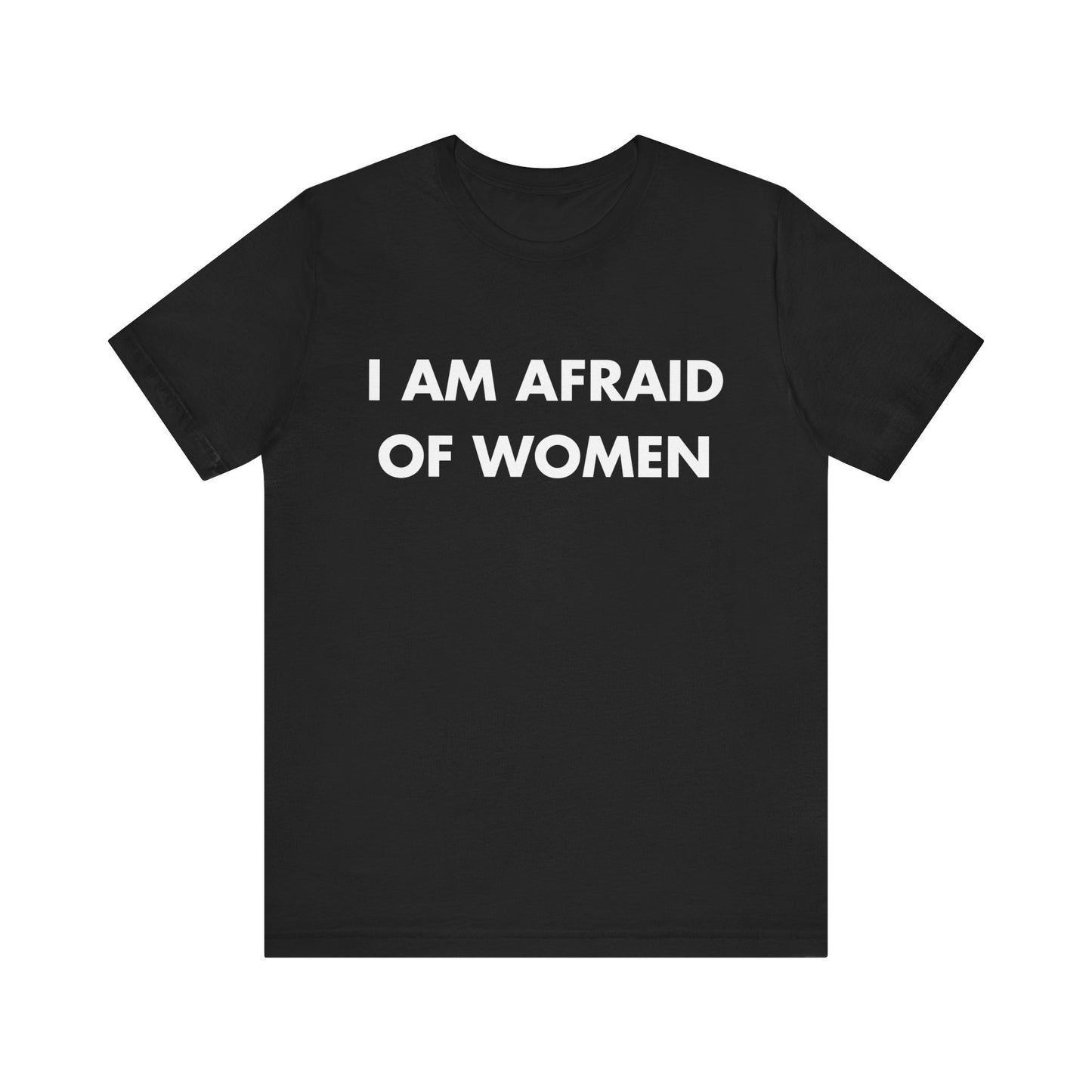 I AM AFRAID OF WOMEN T-SHIRT